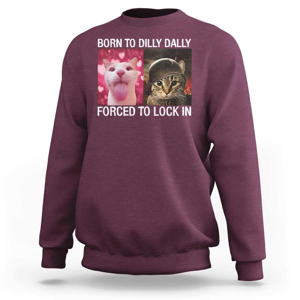 Meme Cat Sweatshirt Born To Dilly Dally Forced To Lock In Funny Saying Cats - Wonder Print Shop