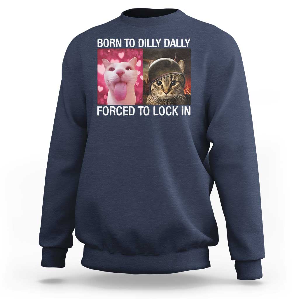 Meme Cat Sweatshirt Born To Dilly Dally Forced To Lock In Funny Saying Cats - Wonder Print Shop