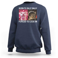 Meme Cat Sweatshirt Born To Dilly Dally Forced To Lock In Funny Saying Cats - Wonder Print Shop