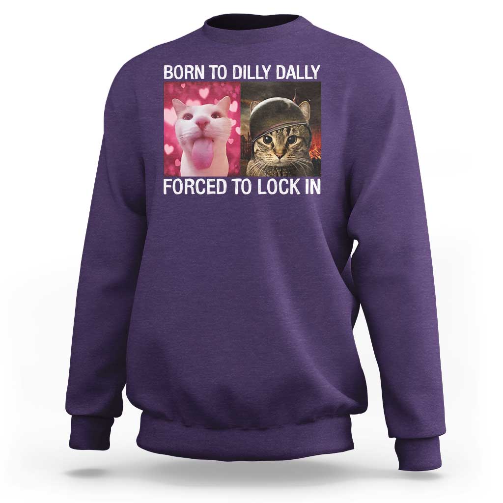 Meme Cat Sweatshirt Born To Dilly Dally Forced To Lock In Funny Saying Cats - Wonder Print Shop