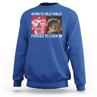 Meme Cat Sweatshirt Born To Dilly Dally Forced To Lock In Funny Saying Cats - Wonder Print Shop