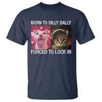 Meme Cat T Shirt Born To Dilly Dally Forced To Lock In Funny Saying Cats - Wonder Print Shop