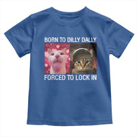 Meme Cat Toddler T Shirt Born To Dilly Dally Forced To Lock In Funny Saying Cats - Wonder Print Shop