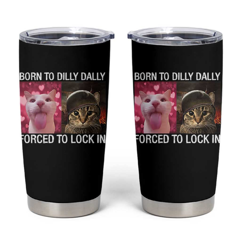 Meme Cat Tumbler Cup Born To Dilly Dally Forced To Lock In Funny Saying Cats - Wonder Print Shop