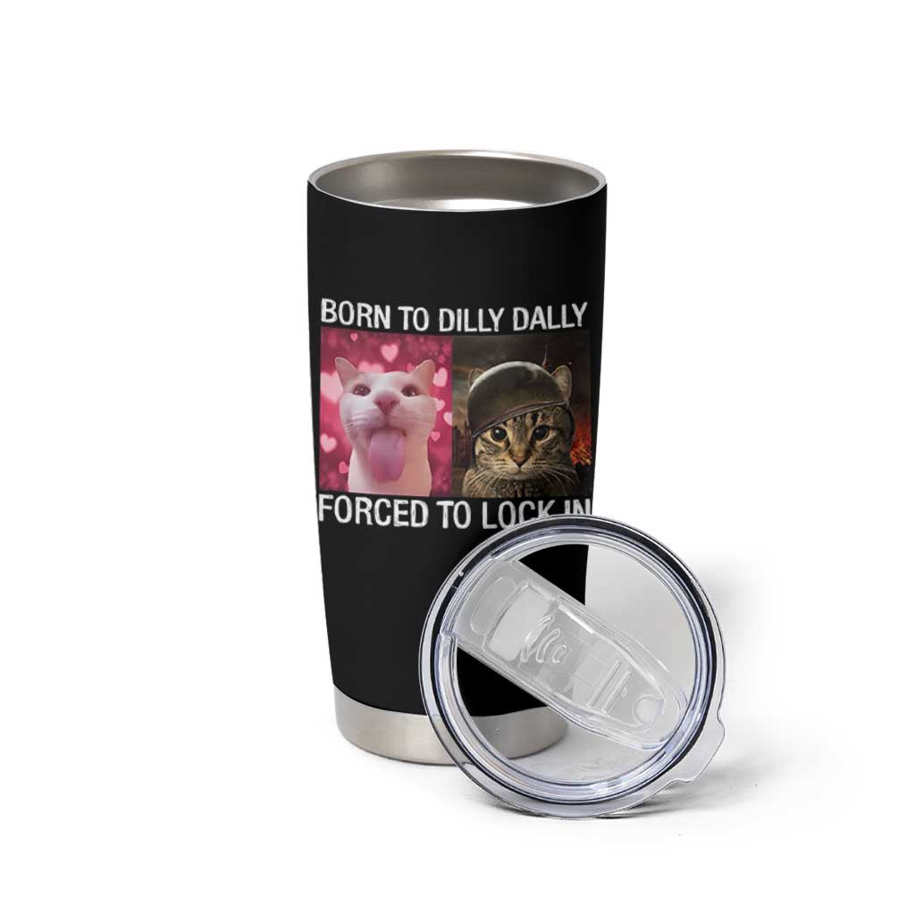 Meme Cat Tumbler Cup Born To Dilly Dally Forced To Lock In Funny Saying Cats - Wonder Print Shop
