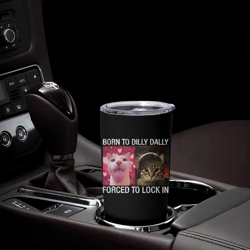 Meme Cat Tumbler Cup Born To Dilly Dally Forced To Lock In Funny Saying Cats - Wonder Print Shop