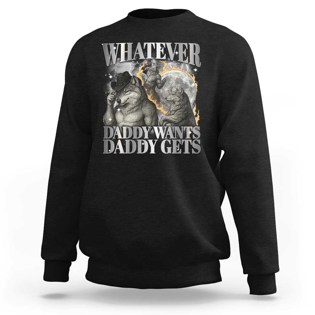 Funny Alpha Wolf Meme Sweatshirt Whatever Daddy Wants Daddy Gets Cringe Humor - Wonder Print Shop