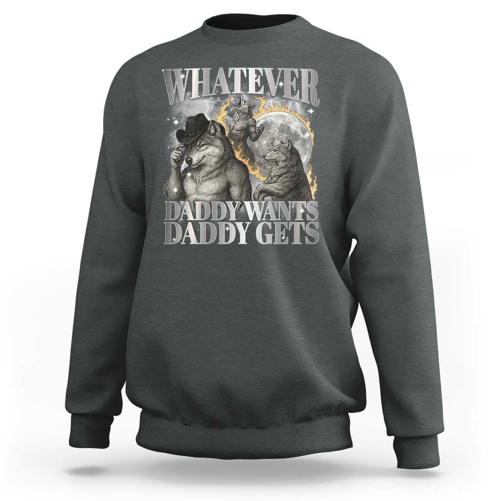 Funny Alpha Wolf Meme Sweatshirt Whatever Daddy Wants Daddy Gets Cringe Humor - Wonder Print Shop