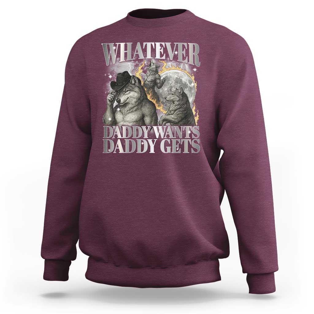 Funny Alpha Wolf Meme Sweatshirt Whatever Daddy Wants Daddy Gets Cringe Humor - Wonder Print Shop