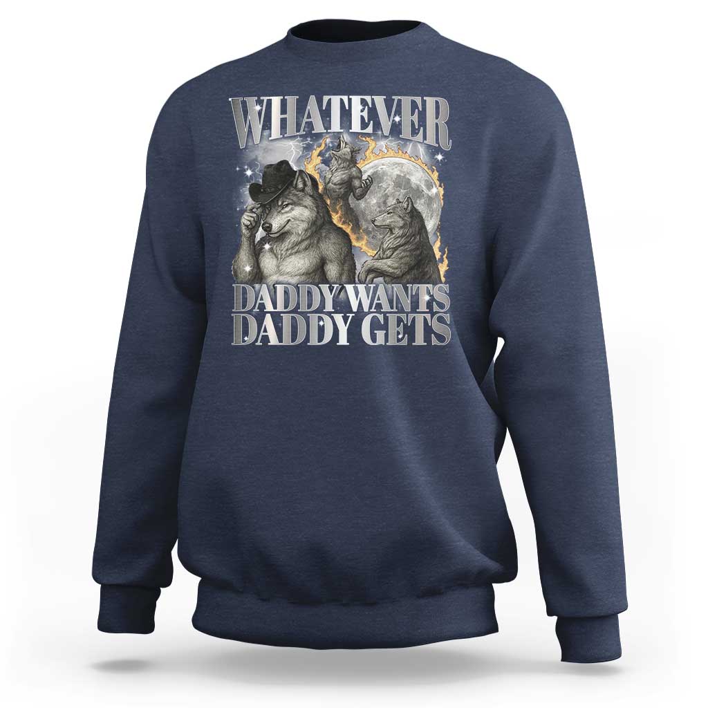 Funny Alpha Wolf Meme Sweatshirt Whatever Daddy Wants Daddy Gets Cringe Humor - Wonder Print Shop
