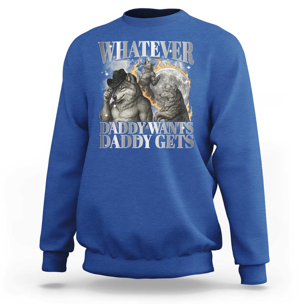 Funny Alpha Wolf Meme Sweatshirt Whatever Daddy Wants Daddy Gets Cringe Humor - Wonder Print Shop