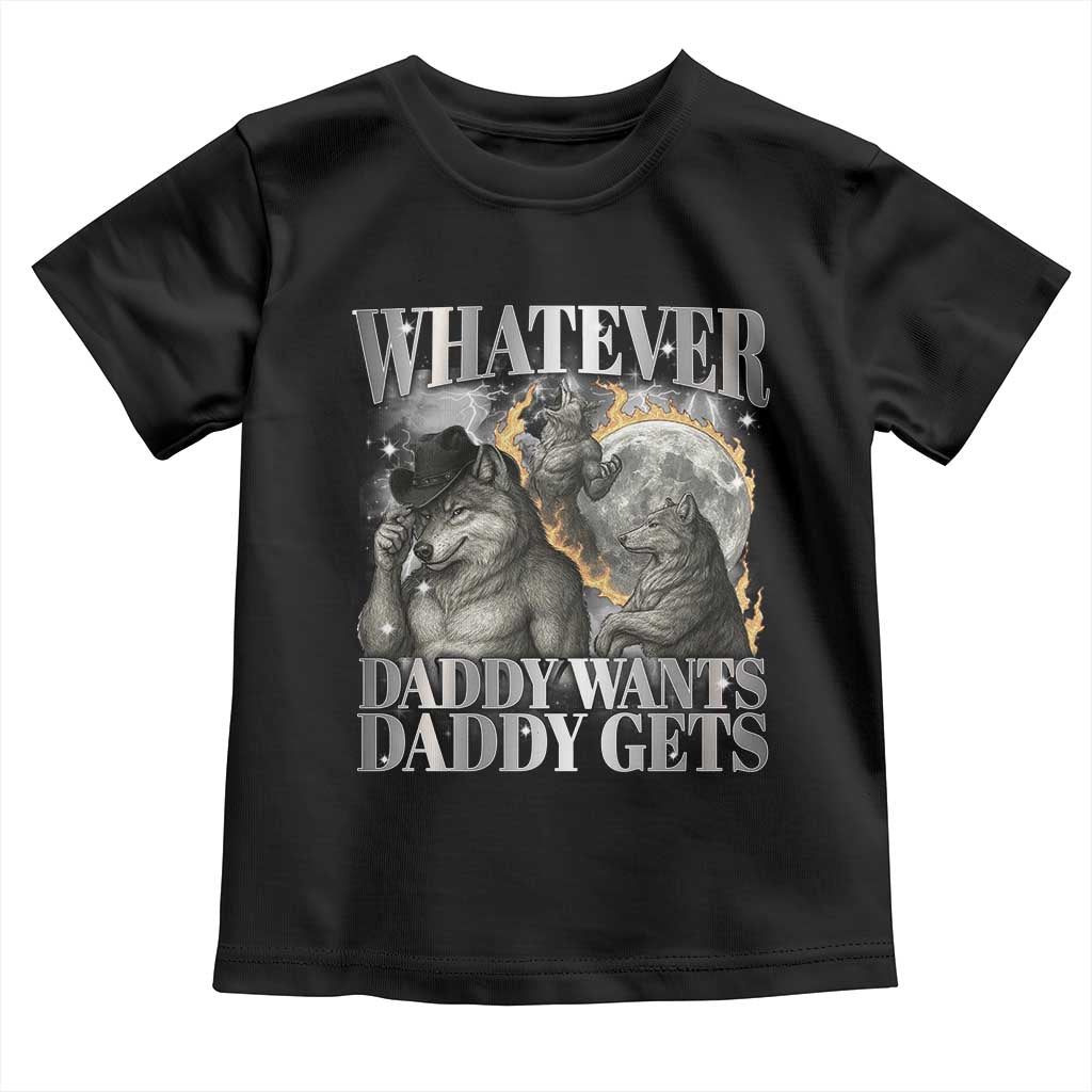 Funny Alpha Wolf Meme Toddler T Shirt Whatever Daddy Wants Daddy Gets Cringe Humor - Wonder Print Shop