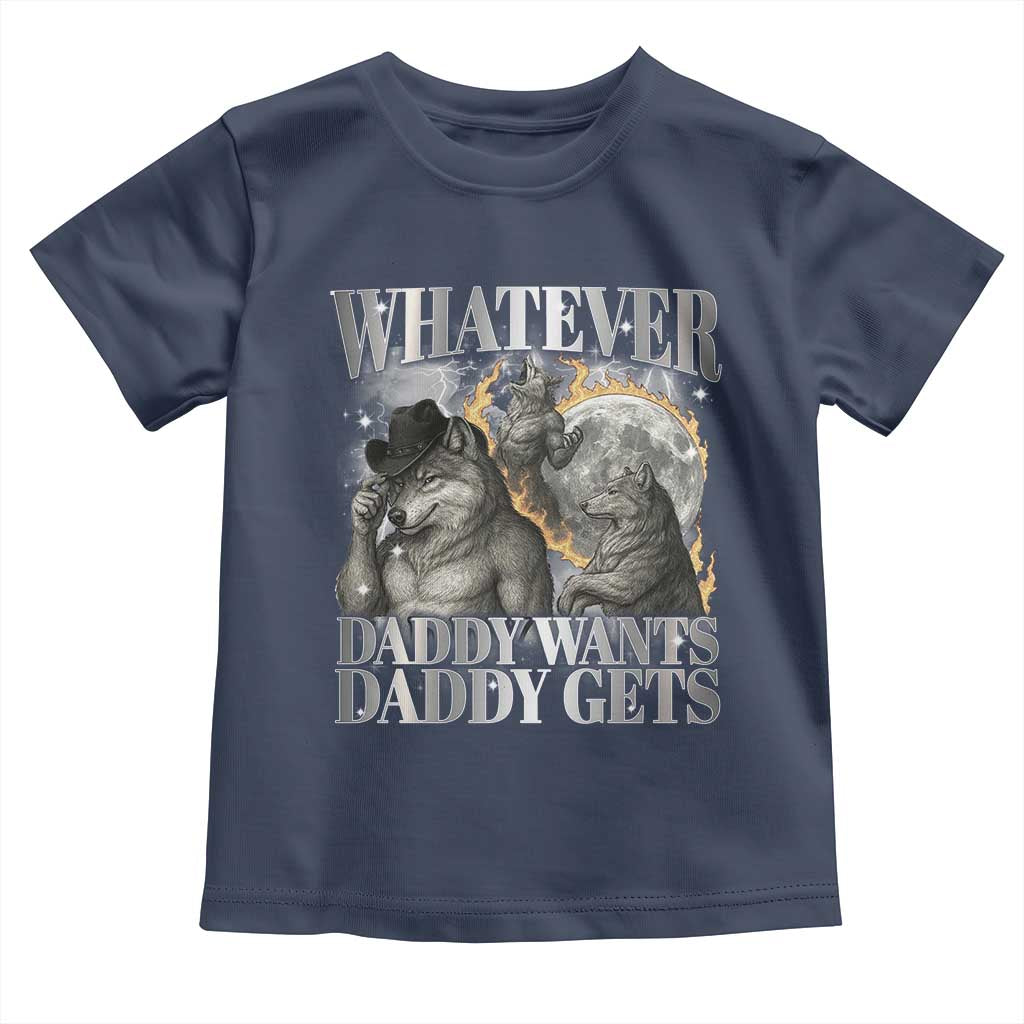 Funny Alpha Wolf Meme Toddler T Shirt Whatever Daddy Wants Daddy Gets Cringe Humor - Wonder Print Shop