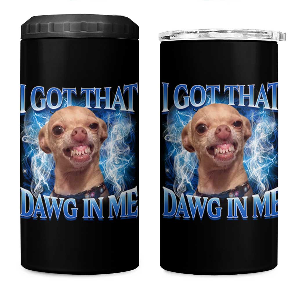 I Got That Dawg in Me Chihuahua 4 in 1 Can Cooler Tumbler Funny Ironic Meme Viral Quote - Wonder Print Shop