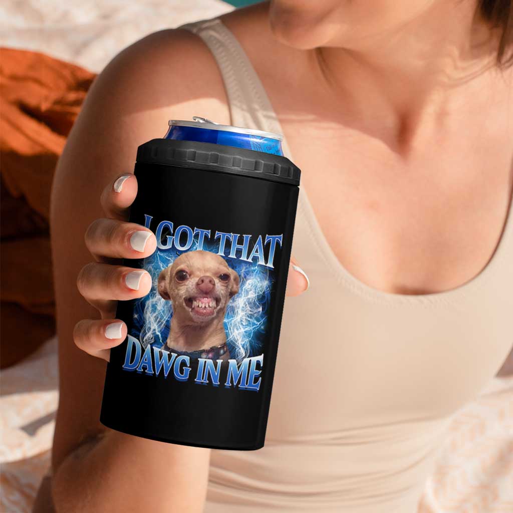 I Got That Dawg in Me Chihuahua 4 in 1 Can Cooler Tumbler Funny Ironic Meme Viral Quote - Wonder Print Shop
