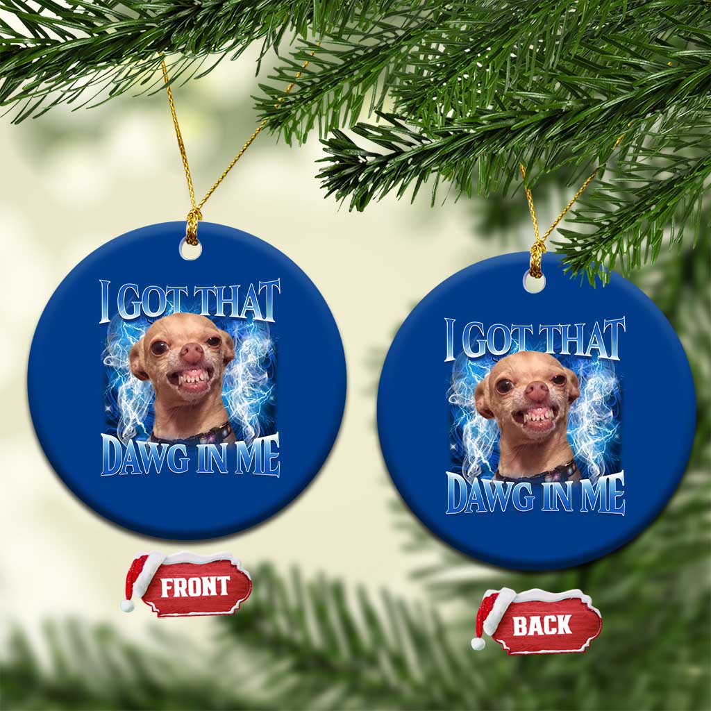I Got That Dawg in Me Chihuahua Ceramic Ornament Funny Ironic Meme Viral Quote - Wonder Print Shop