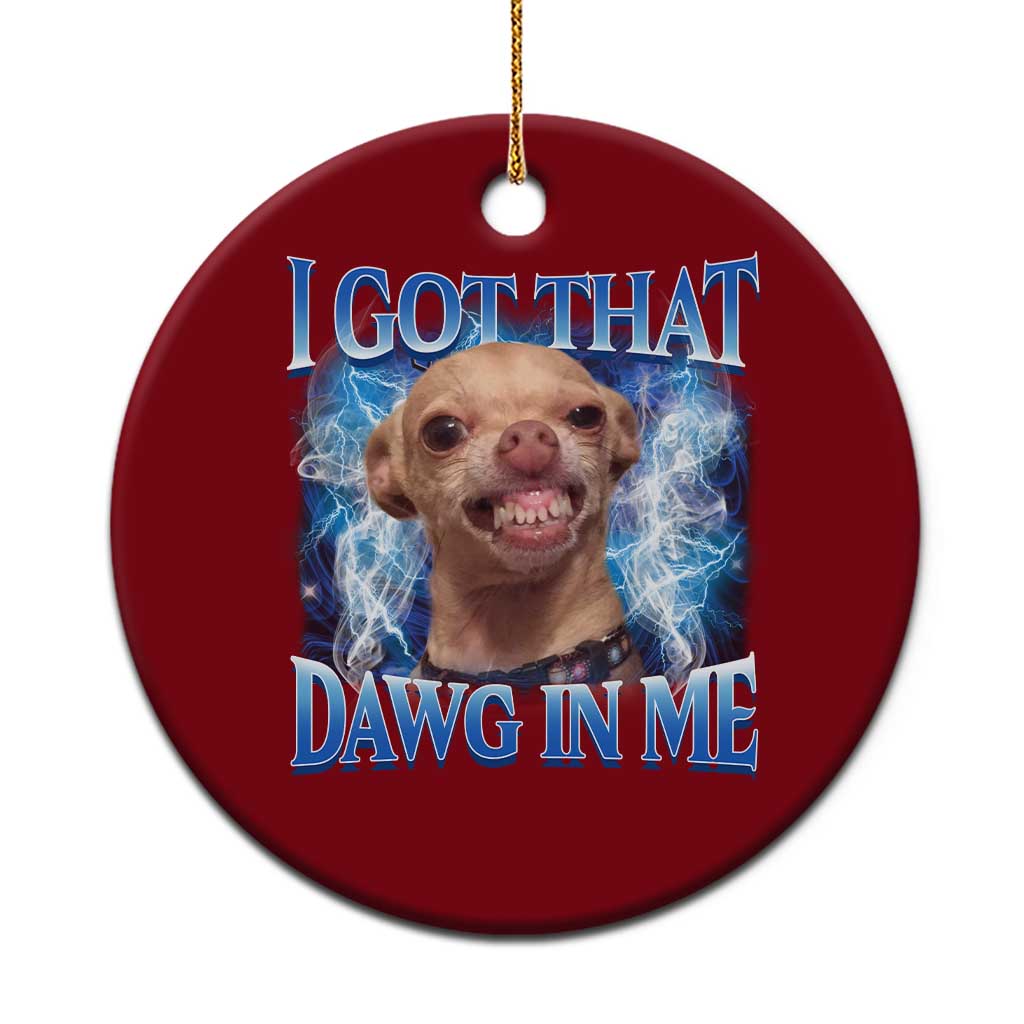 I Got That Dawg in Me Chihuahua Ceramic Ornament Funny Ironic Meme Viral Quote - Wonder Print Shop