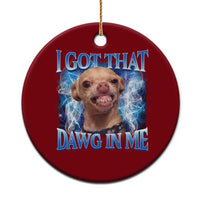 I Got That Dawg in Me Chihuahua Ceramic Ornament Funny Ironic Meme Viral Quote - Wonder Print Shop