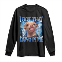 I Got That Dawg in Me Chihuahua Long Sleeve Shirt Funny Ironic Meme Viral Quote - Wonder Print Shop