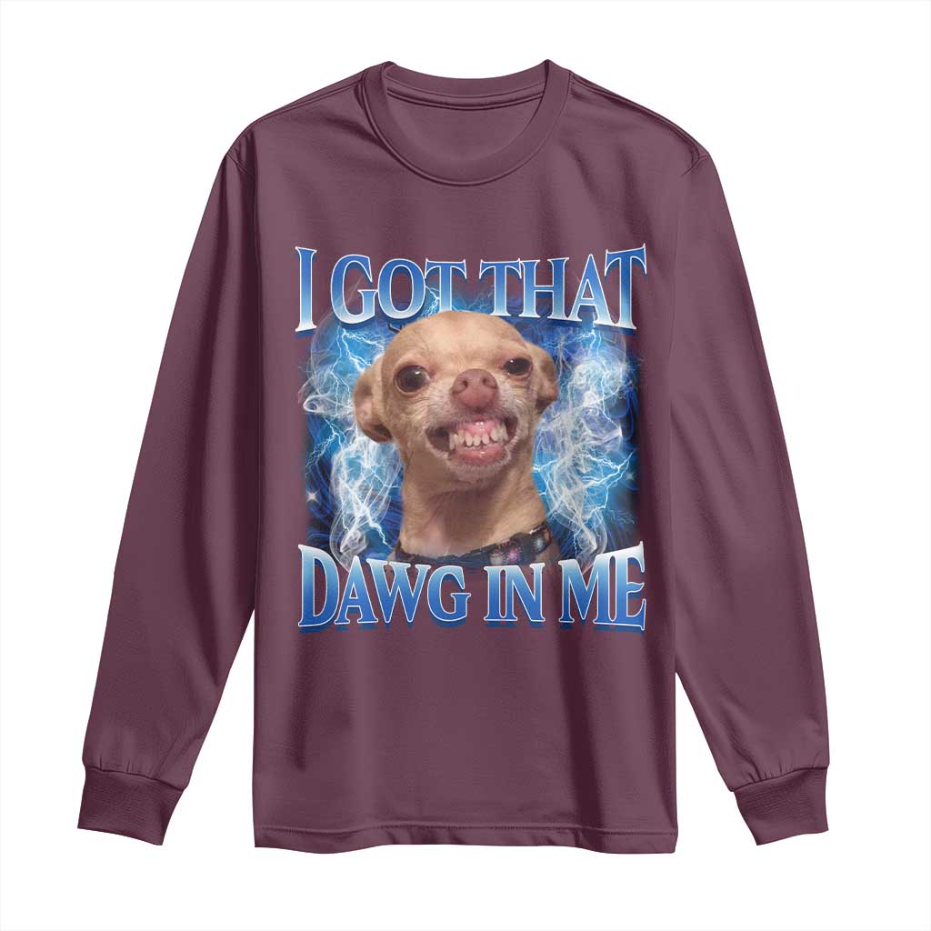 I Got That Dawg in Me Chihuahua Long Sleeve Shirt Funny Ironic Meme Viral Quote - Wonder Print Shop