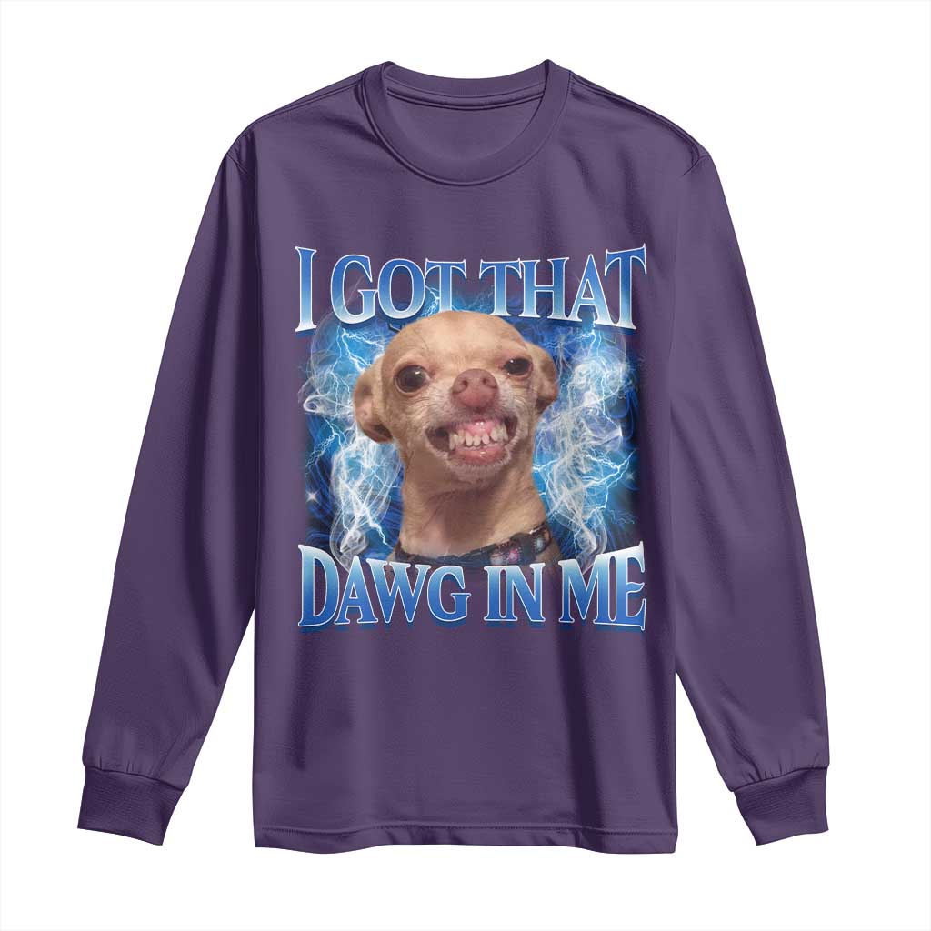 I Got That Dawg in Me Chihuahua Long Sleeve Shirt Funny Ironic Meme Viral Quote - Wonder Print Shop