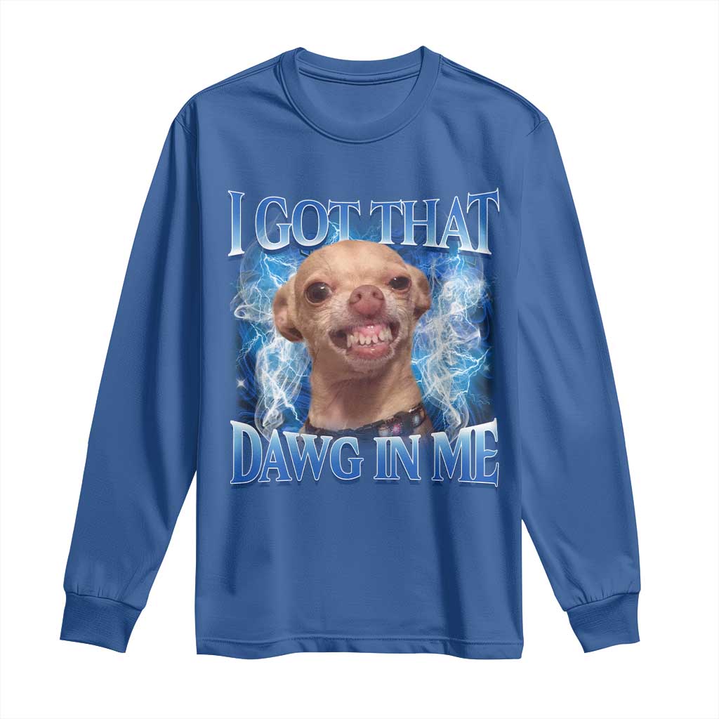 I Got That Dawg in Me Chihuahua Long Sleeve Shirt Funny Ironic Meme Viral Quote - Wonder Print Shop