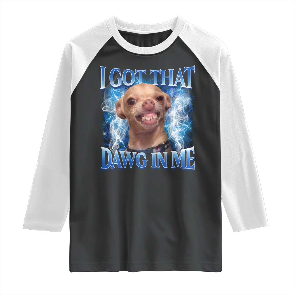 I Got That Dawg in Me Chihuahua Raglan Shirt Funny Ironic Meme Viral Quote - Wonder Print Shop