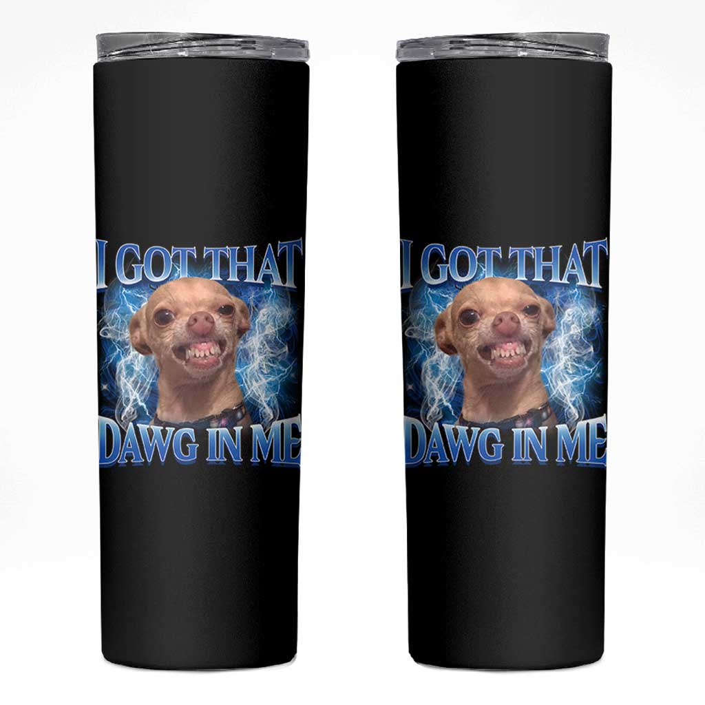I Got That Dawg in Me Chihuahua Skinny Tumbler Funny Ironic Meme Viral Quote - Wonder Print Shop