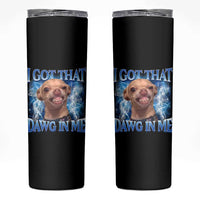 I Got That Dawg in Me Chihuahua Skinny Tumbler Funny Ironic Meme Viral Quote - Wonder Print Shop
