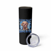 I Got That Dawg in Me Chihuahua Skinny Tumbler Funny Ironic Meme Viral Quote - Wonder Print Shop