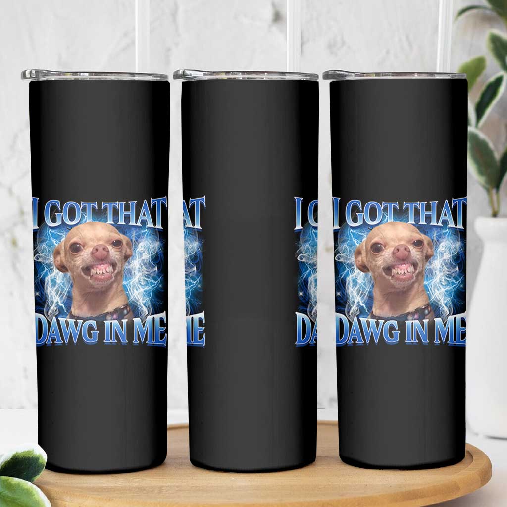 I Got That Dawg in Me Chihuahua Skinny Tumbler Funny Ironic Meme Viral Quote - Wonder Print Shop