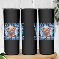 I Got That Dawg in Me Chihuahua Skinny Tumbler Funny Ironic Meme Viral Quote - Wonder Print Shop