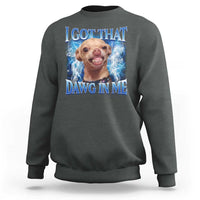 I Got That Dawg in Me Chihuahua Sweatshirt Funny Ironic Meme Viral Quote - Wonder Print Shop