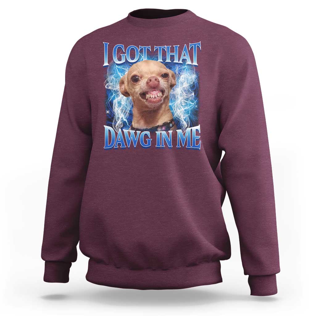 I Got That Dawg in Me Chihuahua Sweatshirt Funny Ironic Meme Viral Quote - Wonder Print Shop