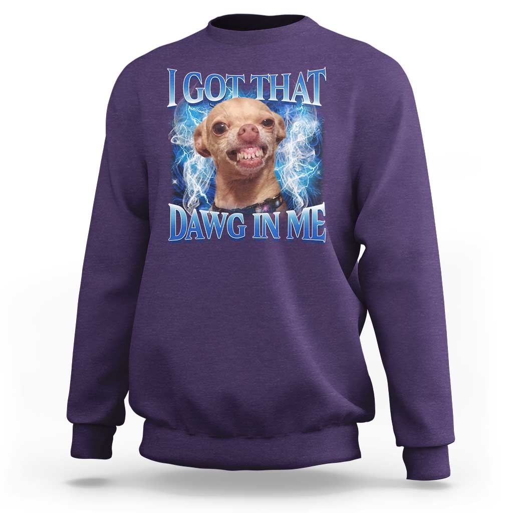 I Got That Dawg in Me Chihuahua Sweatshirt Funny Ironic Meme Viral Quote - Wonder Print Shop