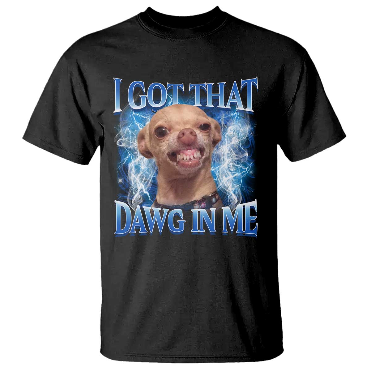 I Got That Dawg in Me Chihuahua T Shirt Funny Ironic Meme Viral Quote - Wonder Print Shop