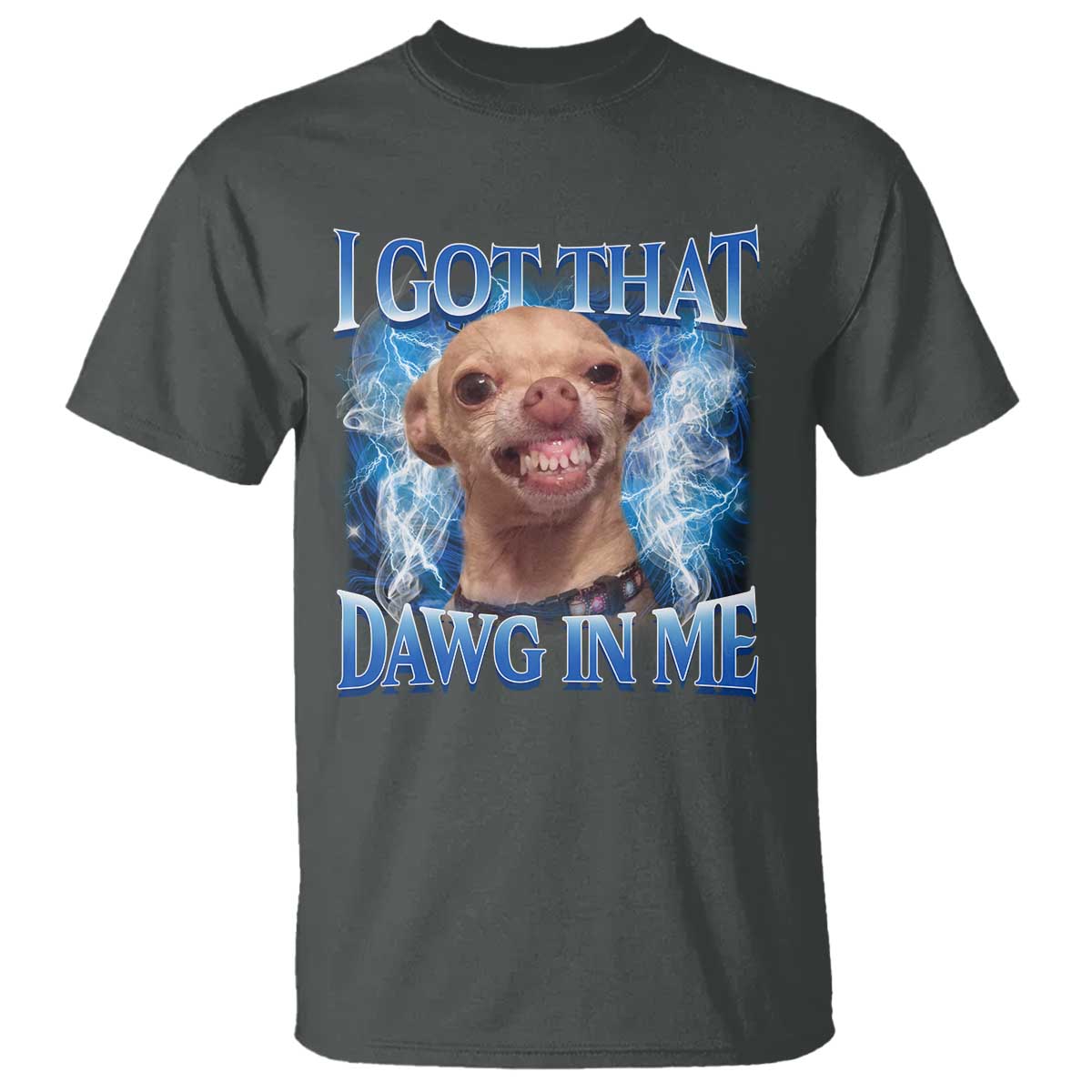 I Got That Dawg in Me Chihuahua T Shirt Funny Ironic Meme Viral Quote - Wonder Print Shop