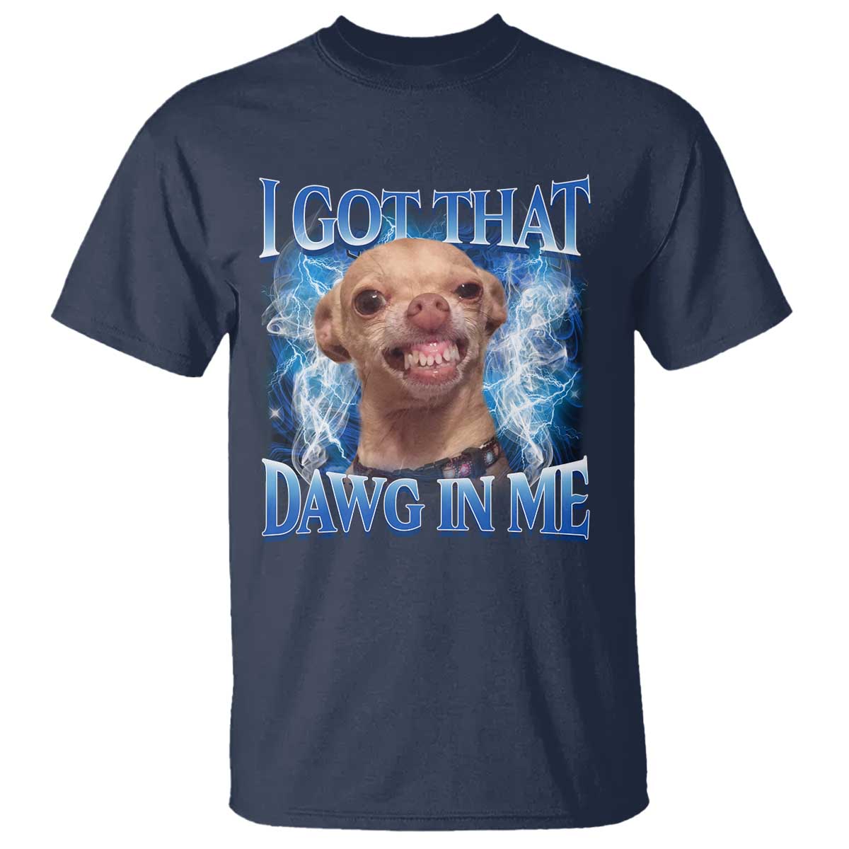 I Got That Dawg in Me Chihuahua T Shirt Funny Ironic Meme Viral Quote - Wonder Print Shop
