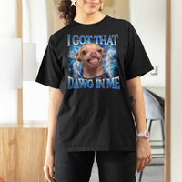 I Got That Dawg in Me Chihuahua T Shirt For Women Funny Ironic Meme Viral Quote - Wonder Print Shop