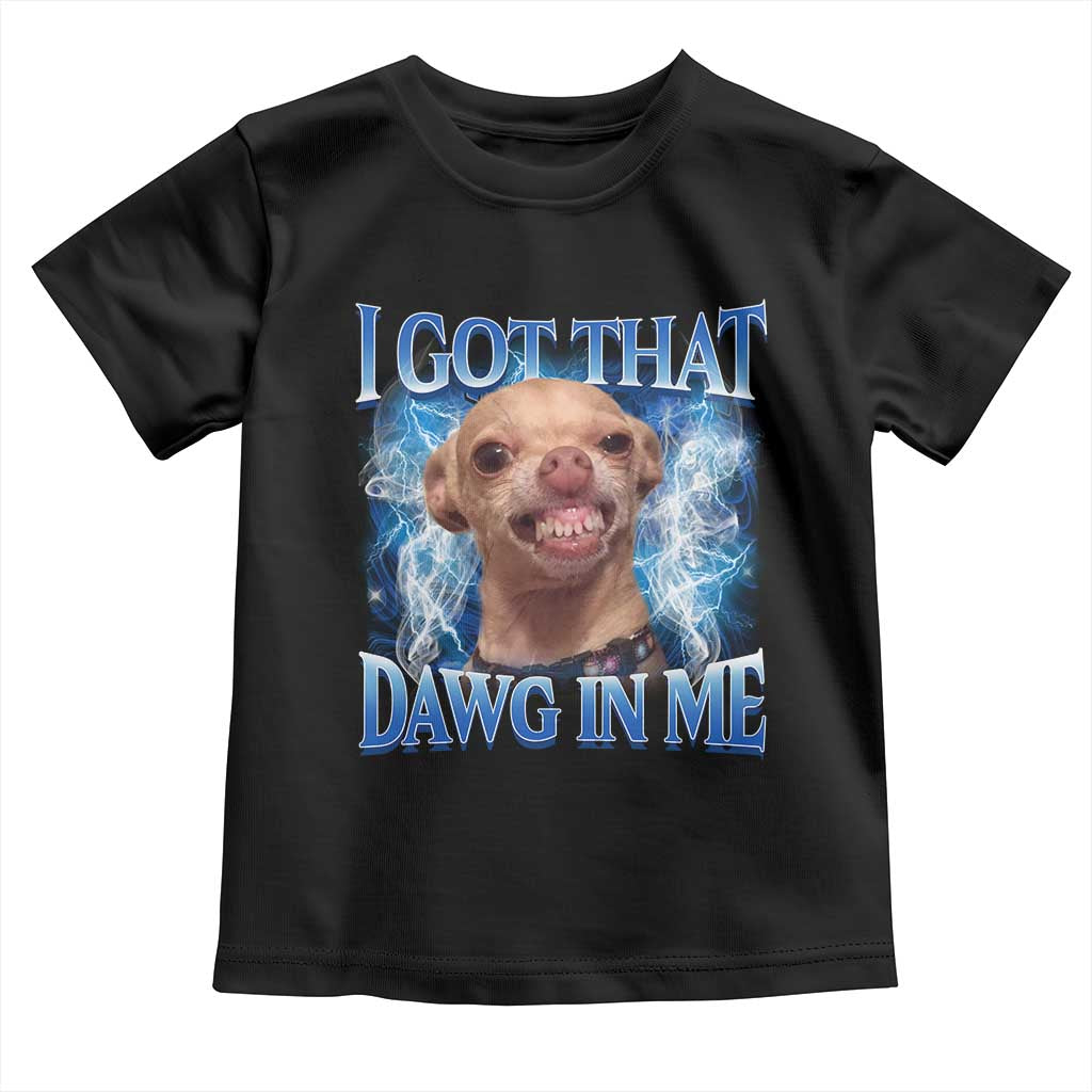 I Got That Dawg in Me Chihuahua Toddler T Shirt Funny Ironic Meme Viral Quote - Wonder Print Shop