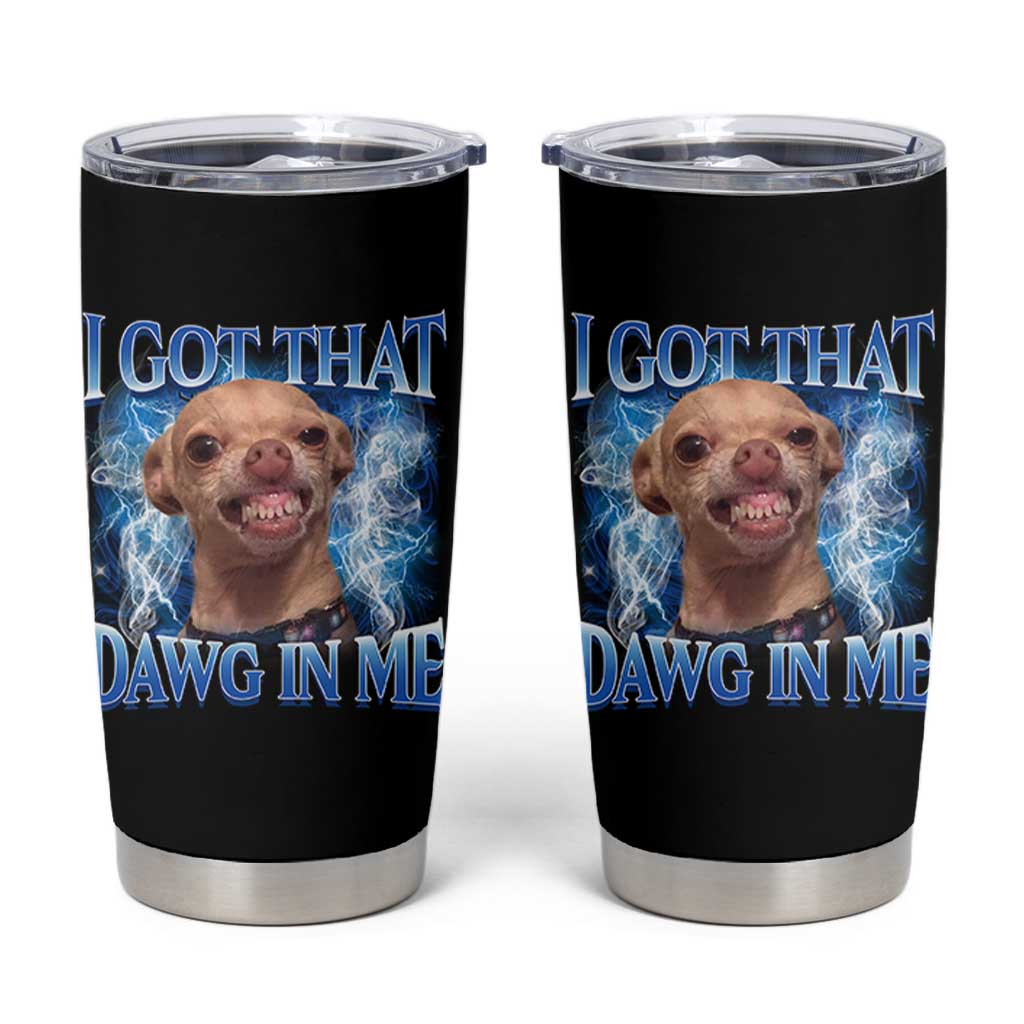 I Got That Dawg in Me Chihuahua Tumbler Cup Funny Ironic Meme Viral Quote - Wonder Print Shop
