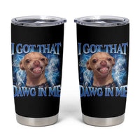 I Got That Dawg in Me Chihuahua Tumbler Cup Funny Ironic Meme Viral Quote - Wonder Print Shop