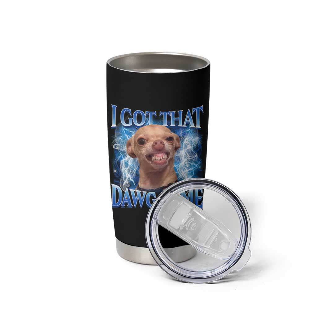 I Got That Dawg in Me Chihuahua Tumbler Cup Funny Ironic Meme Viral Quote - Wonder Print Shop