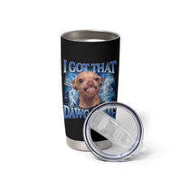 I Got That Dawg in Me Chihuahua Tumbler Cup Funny Ironic Meme Viral Quote - Wonder Print Shop
