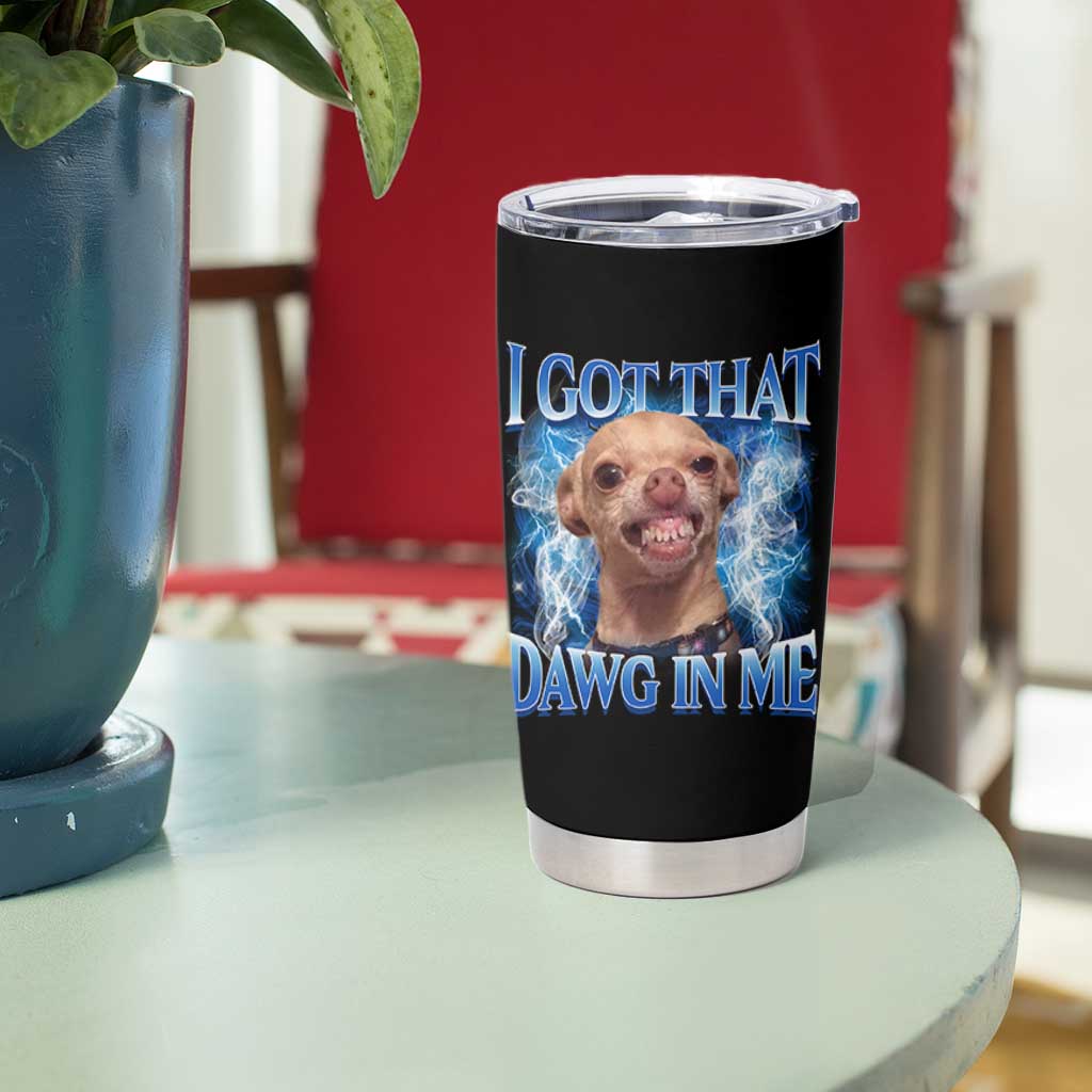 I Got That Dawg in Me Chihuahua Tumbler Cup Funny Ironic Meme Viral Quote - Wonder Print Shop