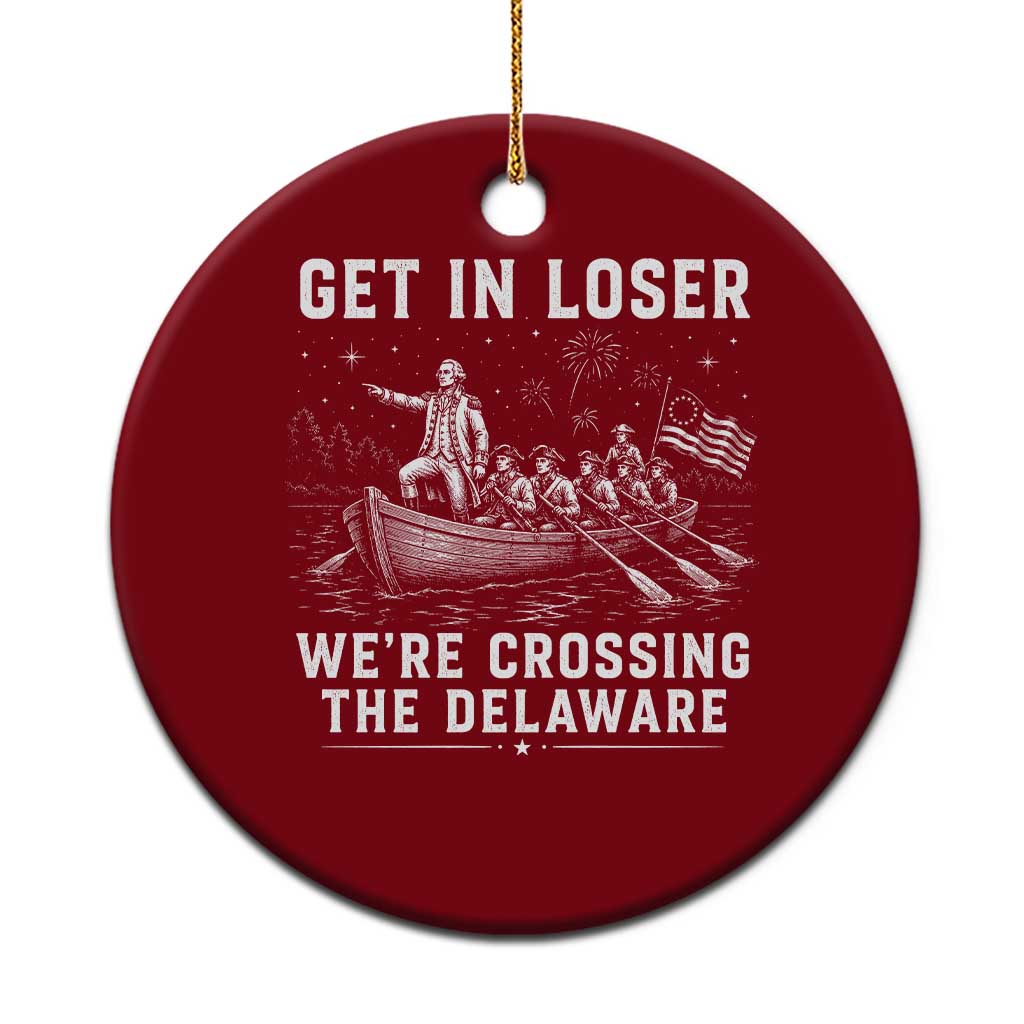Get In Loser Were Crossing the Delaware Ceramic Ornament Funny 4th of July USA Meme Founding Father Patriotic