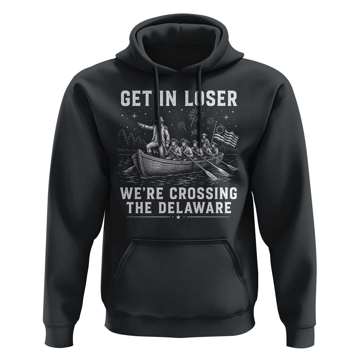 Get In Loser Were Crossing the Delaware Hoodie Funny 4th of July USA Meme Founding Father Patriotic