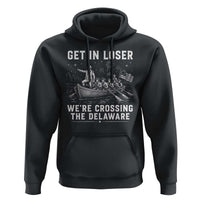 Get In Loser Were Crossing the Delaware Hoodie Funny 4th of July USA Meme Founding Father Patriotic