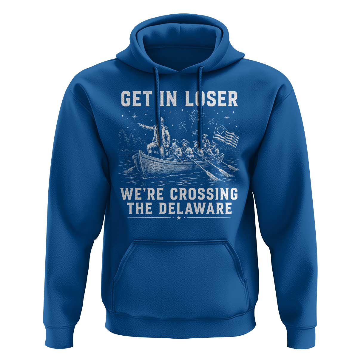 Get In Loser Were Crossing the Delaware Hoodie Funny 4th of July USA Meme Founding Father Patriotic