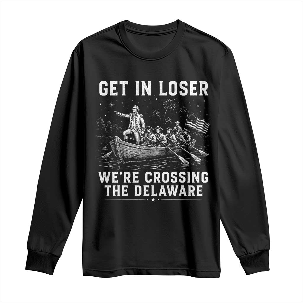 Get In Loser Were Crossing the Delaware Long Sleeve Shirt Funny 4th of July USA Meme Founding Father Patriotic